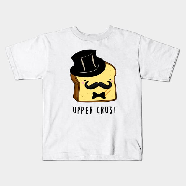 Upper Crust Cute Upper Class Bread Pun Kids T-Shirt by punnybone